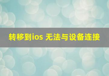 转移到ios 无法与设备连接